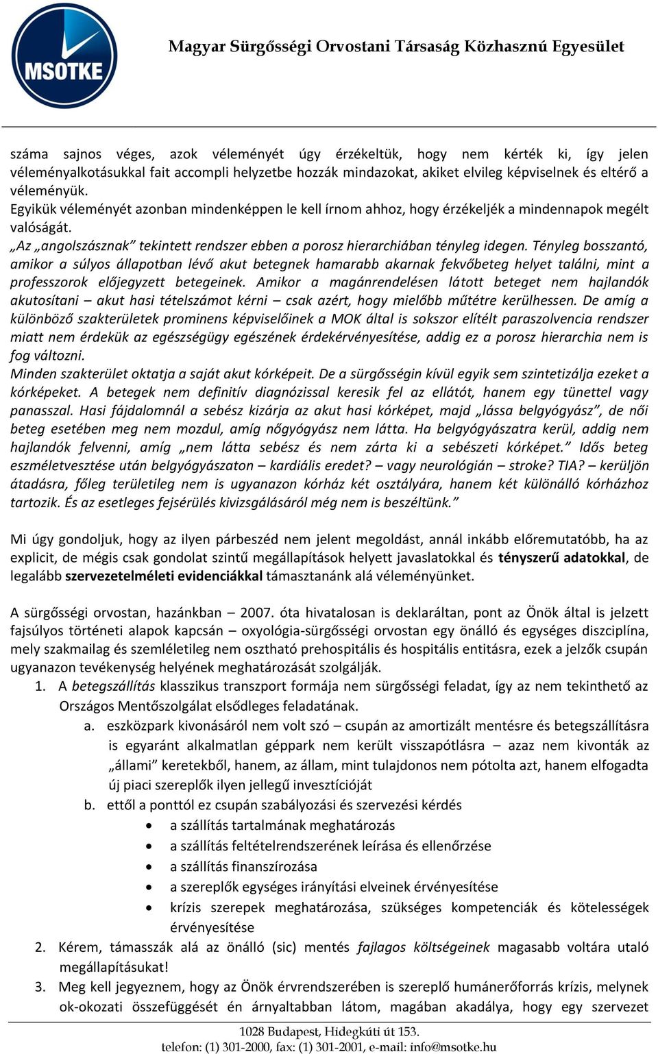 Tényleg bosszantó, amikor a súlyos állapotban lévő akut betegnek hamarabb akarnak fekvőbeteg helyet találni, mint a professzorok előjegyzett betegeinek.