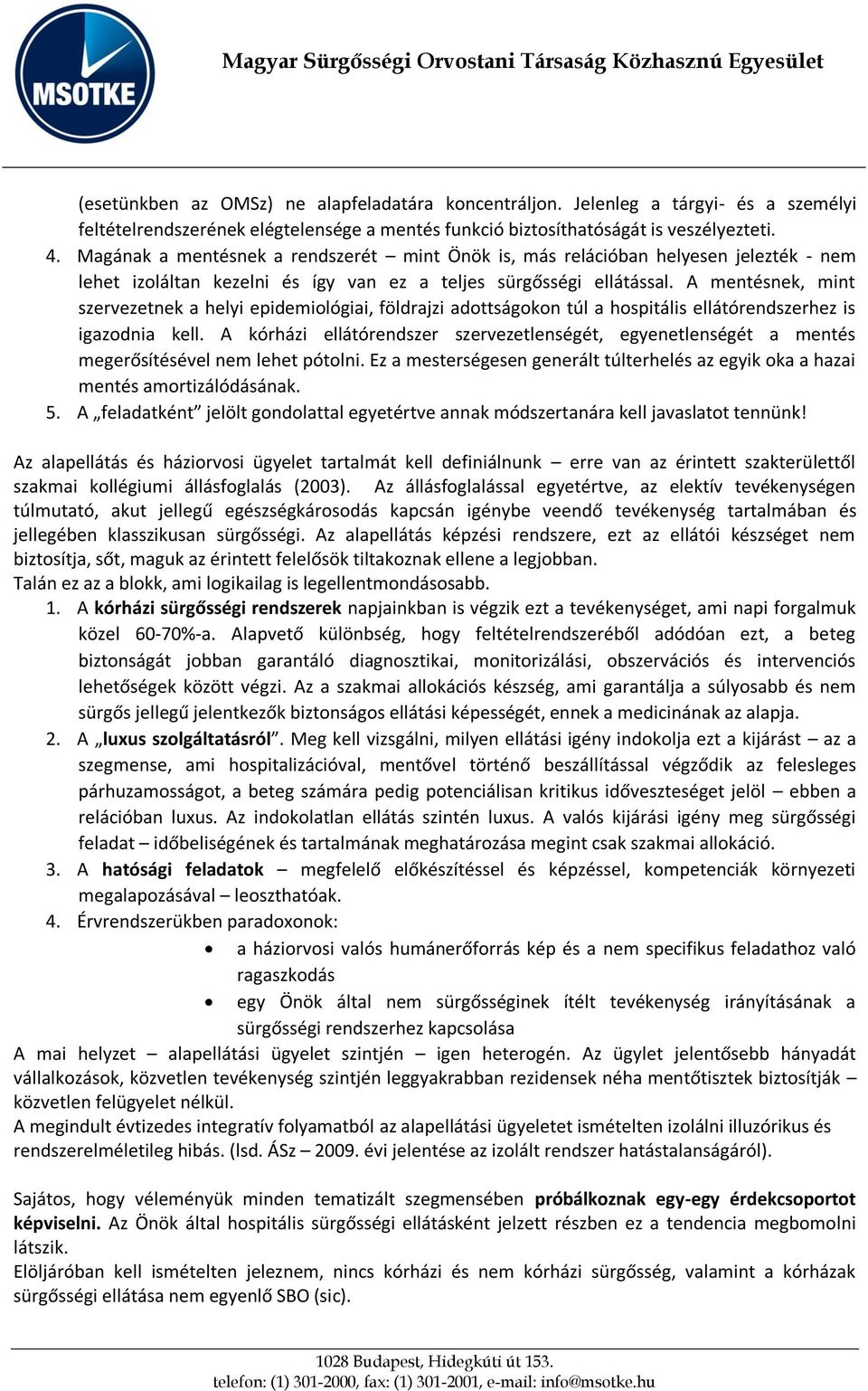 A mentésnek, mint szervezetnek a helyi epidemiológiai, földrajzi adottságokon túl a hospitális ellátórendszerhez is igazodnia kell.