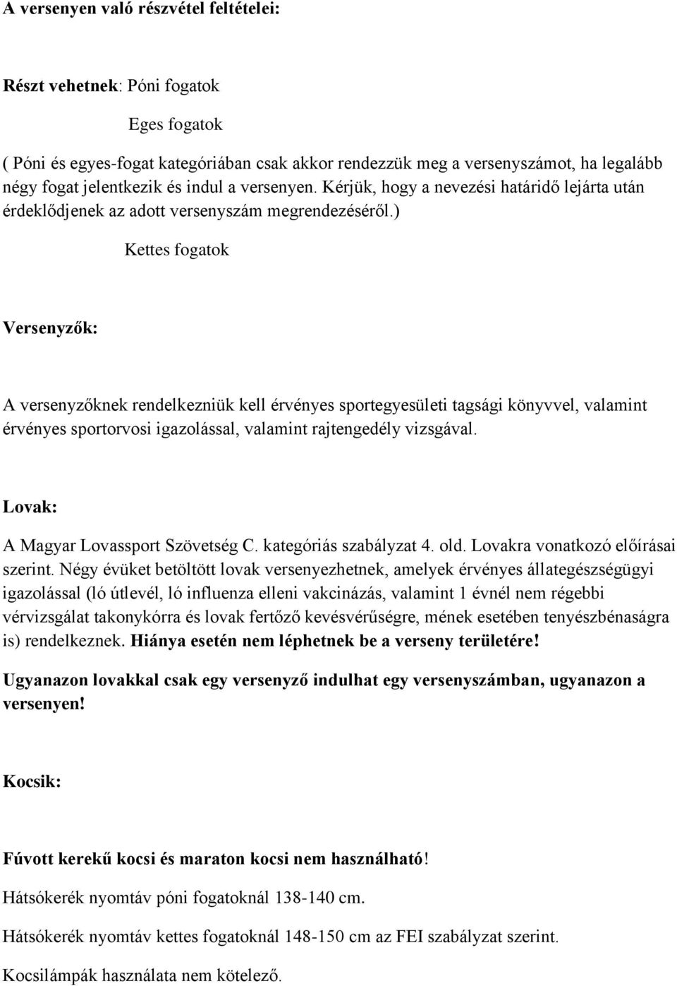 ) Kettes fogatok Versenyzők: A versenyzőknek rendelkezniük kell érvényes sportegyesületi tagsági könyvvel, valamint érvényes sportorvosi igazolással, valamint rajtengedély vizsgával.