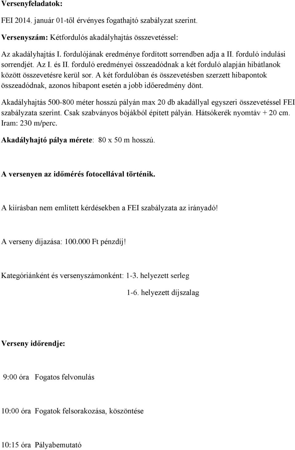 A két fordulóban és összevetésben szerzett hibapontok összeadódnak, azonos hibapont esetén a jobb időeredmény dönt.