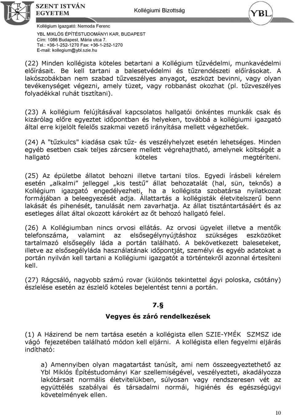 (23) A kollégium felújításával kapcsolatos hallgatói önkéntes munkák csak és kizárólag előre egyeztet időpontban és helyeken, továbbá a kollégiumi igazgató által erre kijelölt felelős szakmai vezető