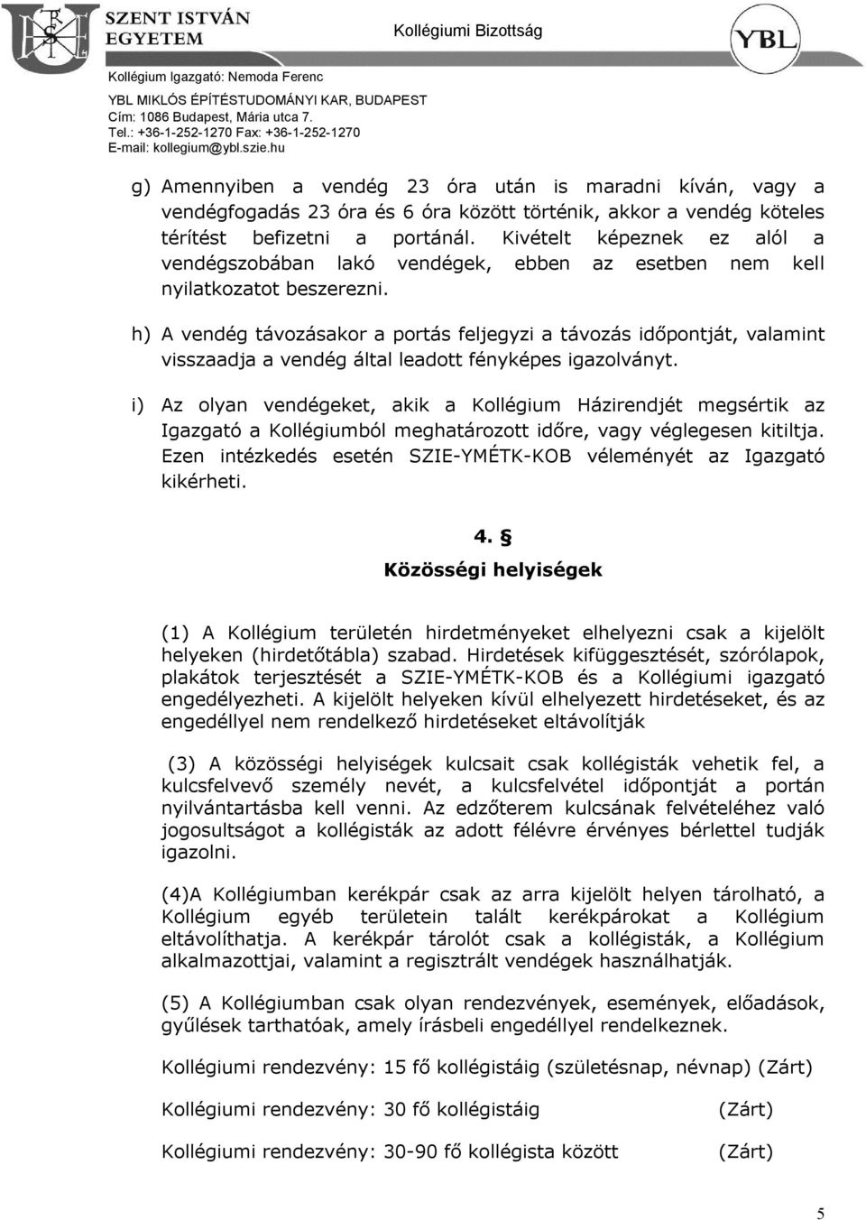 h) A vendég távozásakor a portás feljegyzi a távozás időpontját, valamint visszaadja a vendég által leadott fényképes igazolványt.
