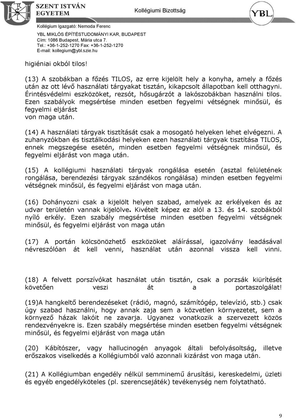 (14) A használati tárgyak tisztítását csak a mosogató helyeken lehet elvégezni.