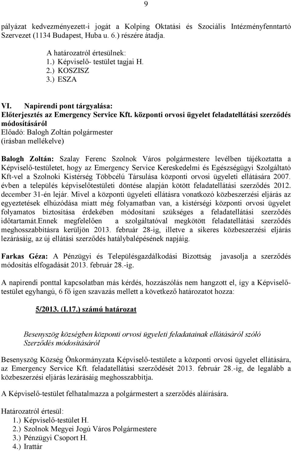 központi orvosi ügyelet feladatellátási szerződés módosításáról Előadó: Balogh Zoltán polgármester (írásban mellékelve) Balogh Zoltán: Szalay Ferenc Szolnok Város polgármestere levélben tájékoztatta