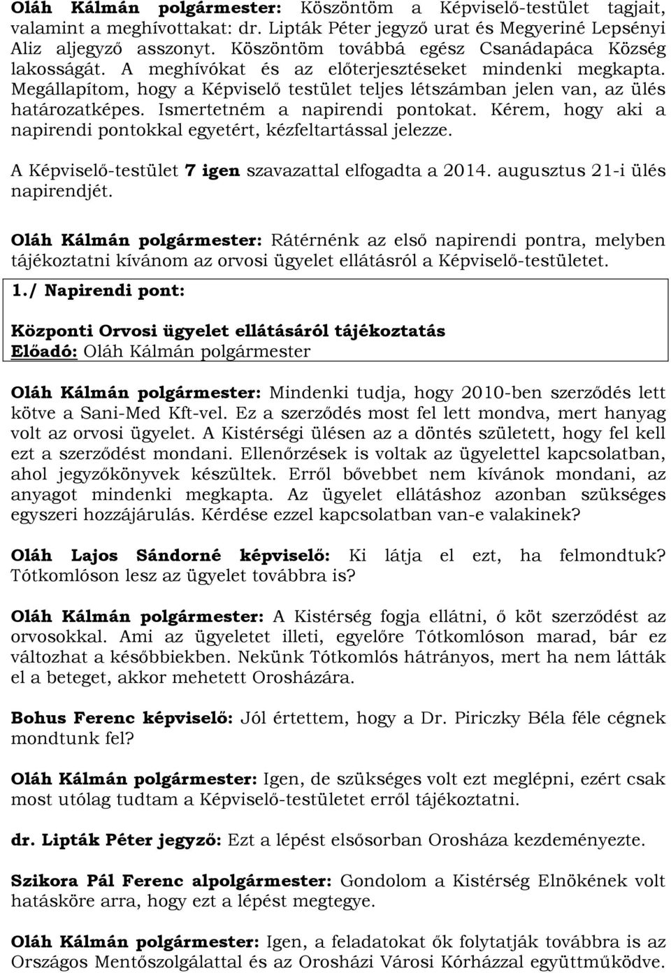 Megállapítom, hogy a Képviselő testület teljes létszámban jelen van, az ülés határozatképes. Ismertetném a napirendi pontokat. Kérem, hogy aki a napirendi pontokkal egyetért, kézfeltartással jelezze.