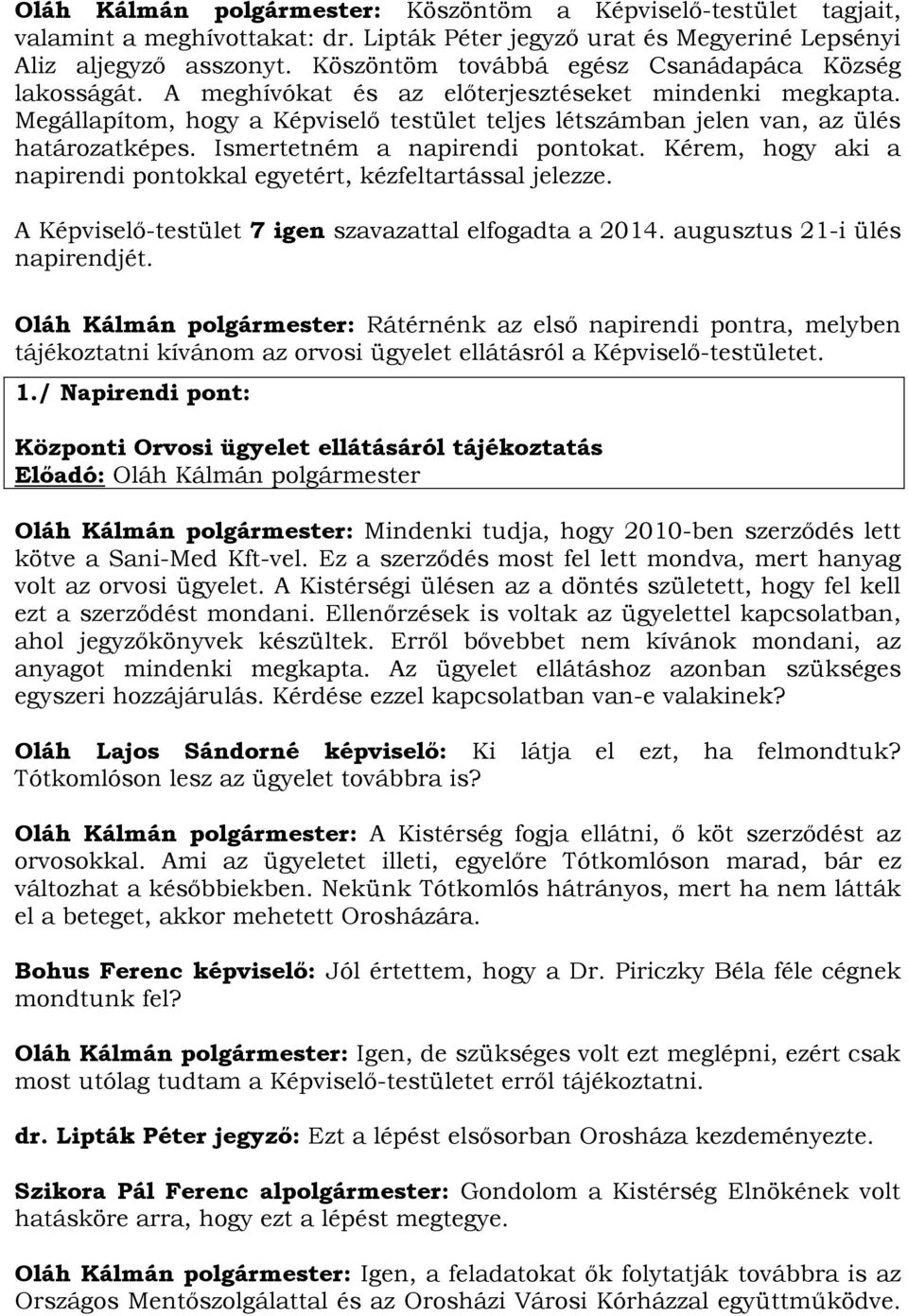 Megállapítom, hogy a Képviselő testület teljes létszámban jelen van, az ülés határozatképes. Ismertetném a napirendi pontokat. Kérem, hogy aki a napirendi pontokkal egyetért, kézfeltartással jelezze.