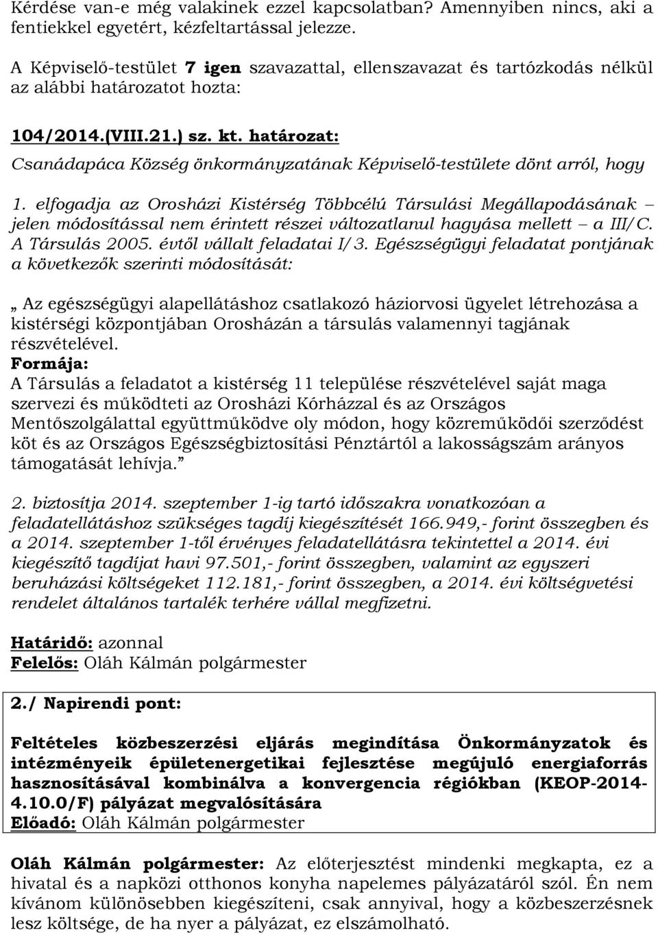elfogadja az Orosházi Kistérség Többcélú Társulási Megállapodásának jelen módosítással nem érintett részei változatlanul hagyása mellett a III/C. A Társulás 2005. évtől vállalt feladatai I/3.
