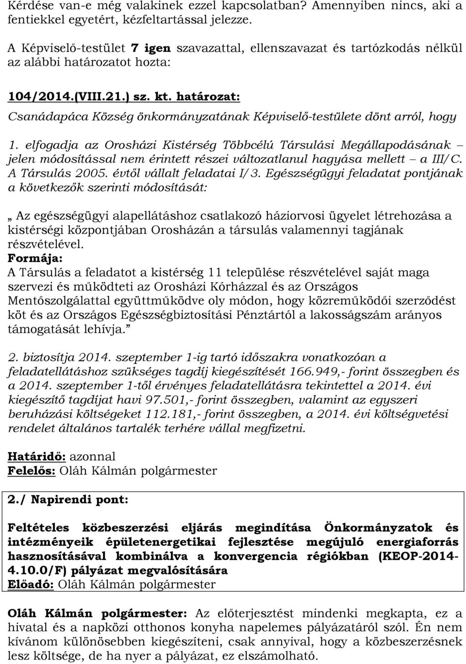 elfogadja az Orosházi Kistérség Többcélú Társulási Megállapodásának jelen módosítással nem érintett részei változatlanul hagyása mellett a III/C. A Társulás 2005. évtől vállalt feladatai I/3.