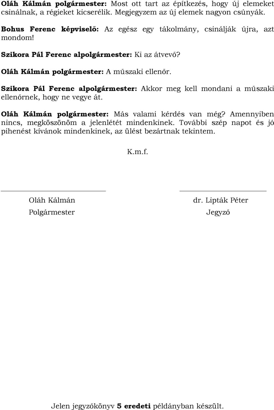 Szikora Pál Ferenc alpolgármester: Akkor meg kell mondani a műszaki ellenőrnek, hogy ne vegye át. Oláh Kálmán polgármester: Más valami kérdés van még?