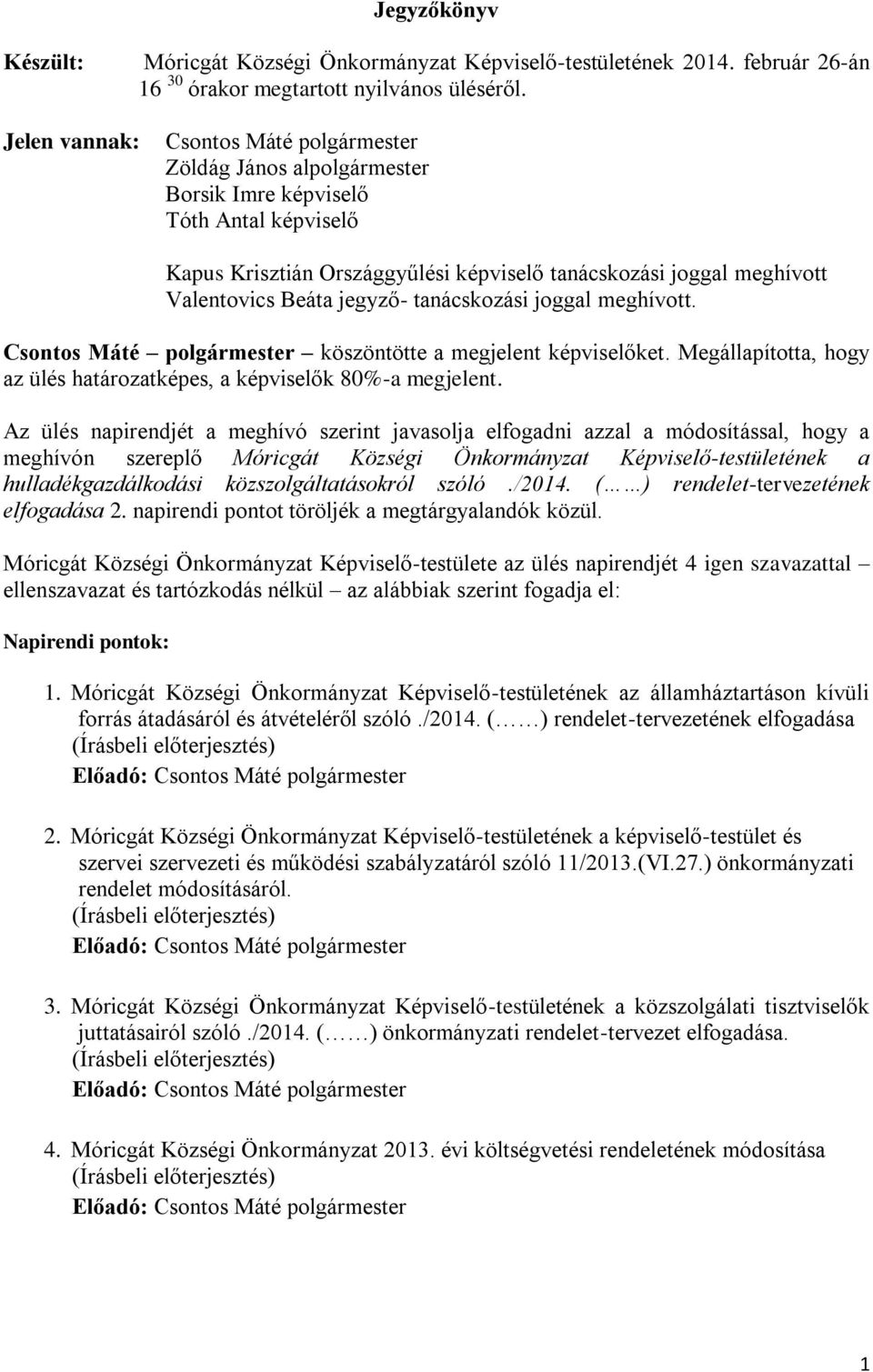 jegyző- tanácskozási joggal meghívott. Csontos Máté polgármester köszöntötte a megjelent képviselőket. Megállapította, hogy az ülés határozatképes, a képviselők 80%-a megjelent.