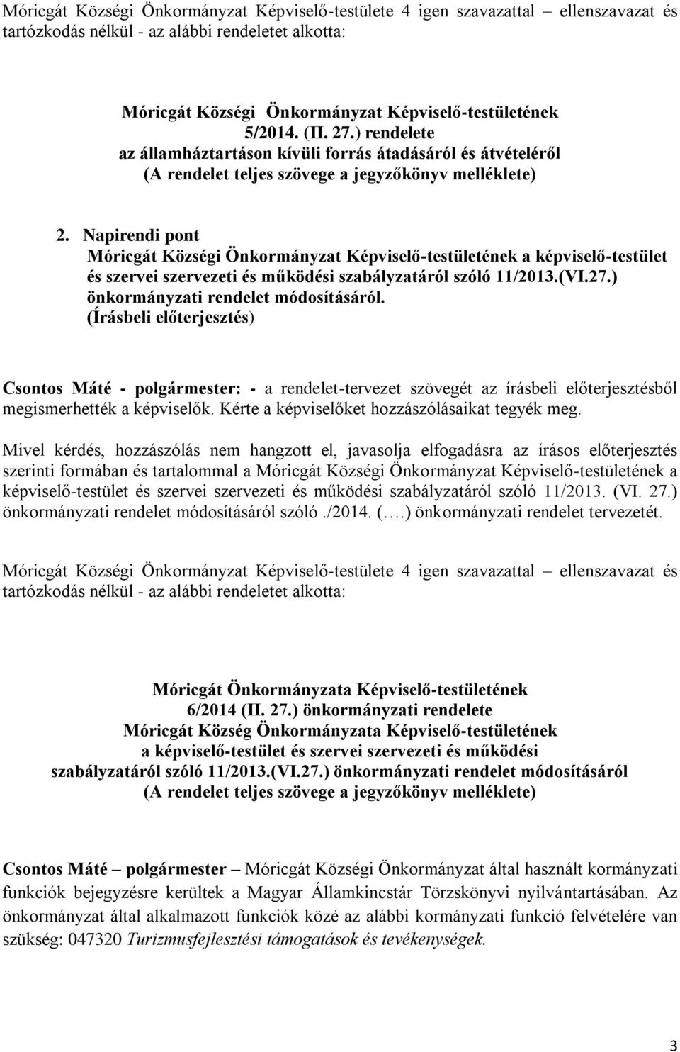 Napirendi pont Móricgát Községi Önkormányzat Képviselő-testületének a képviselő-testület és szervei szervezeti és működési szabályzatáról szóló 11/2013.(VI.27.) önkormányzati rendelet módosításáról.