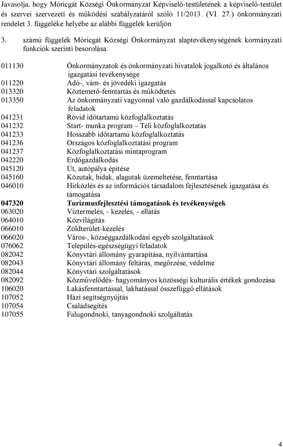 számú függelék Móricgát Községi Önkormányzat alaptevékenységének kormányzati funkciók szerinti besorolása: 011130 Önkormányzatok és önkormányzati hivatalok jogalkotó és általános igazgatási