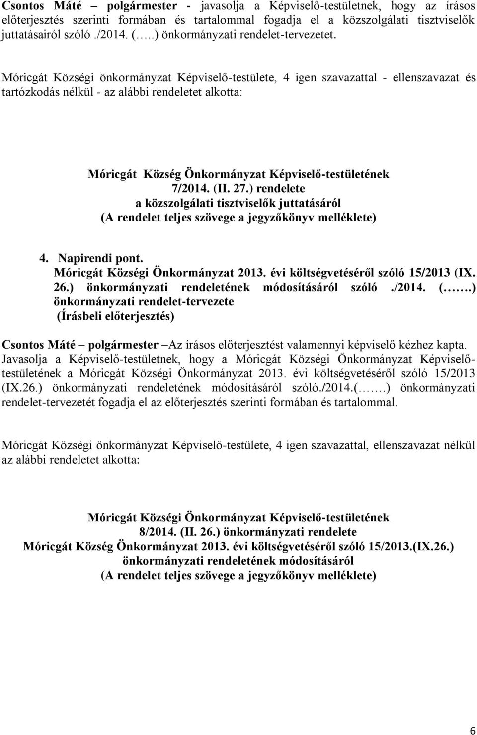 Móricgát Községi önkormányzat Képviselő-testülete, 4 igen szavazattal - ellenszavazat és tartózkodás nélkül - az alábbi rendeletet alkotta: Móricgát Község Önkormányzat Képviselő-testületének 7/2014.