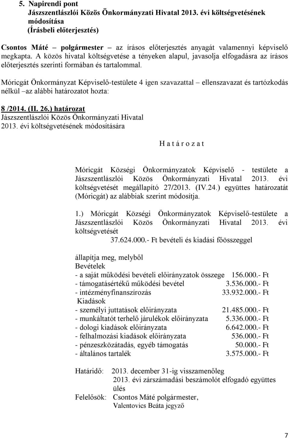 Móricgát Önkormányzat Képviselő-testülete 4 igen szavazattal ellenszavazat és tartózkodás nélkül az alábbi határozatot hozta: 8 /2014. (II. 26.