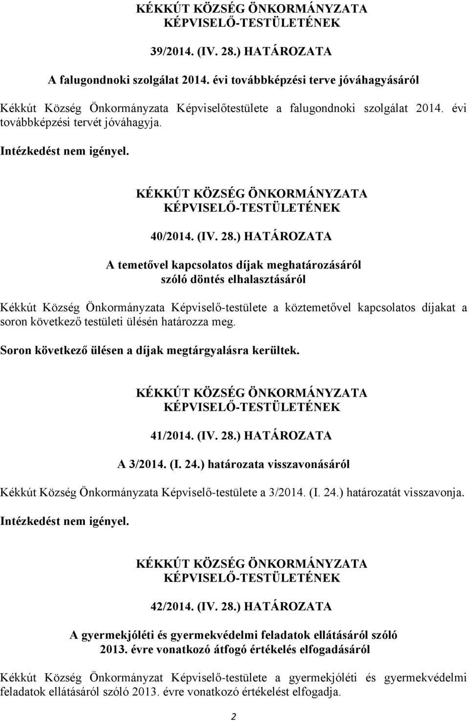 ) HATÁROZATA A temetővel kapcsolatos díjak meghatározásáról szóló döntés elhalasztásáról Kékkút Község Önkormányzata Képviselő-testülete a köztemetővel kapcsolatos díjakat a soron következő testületi