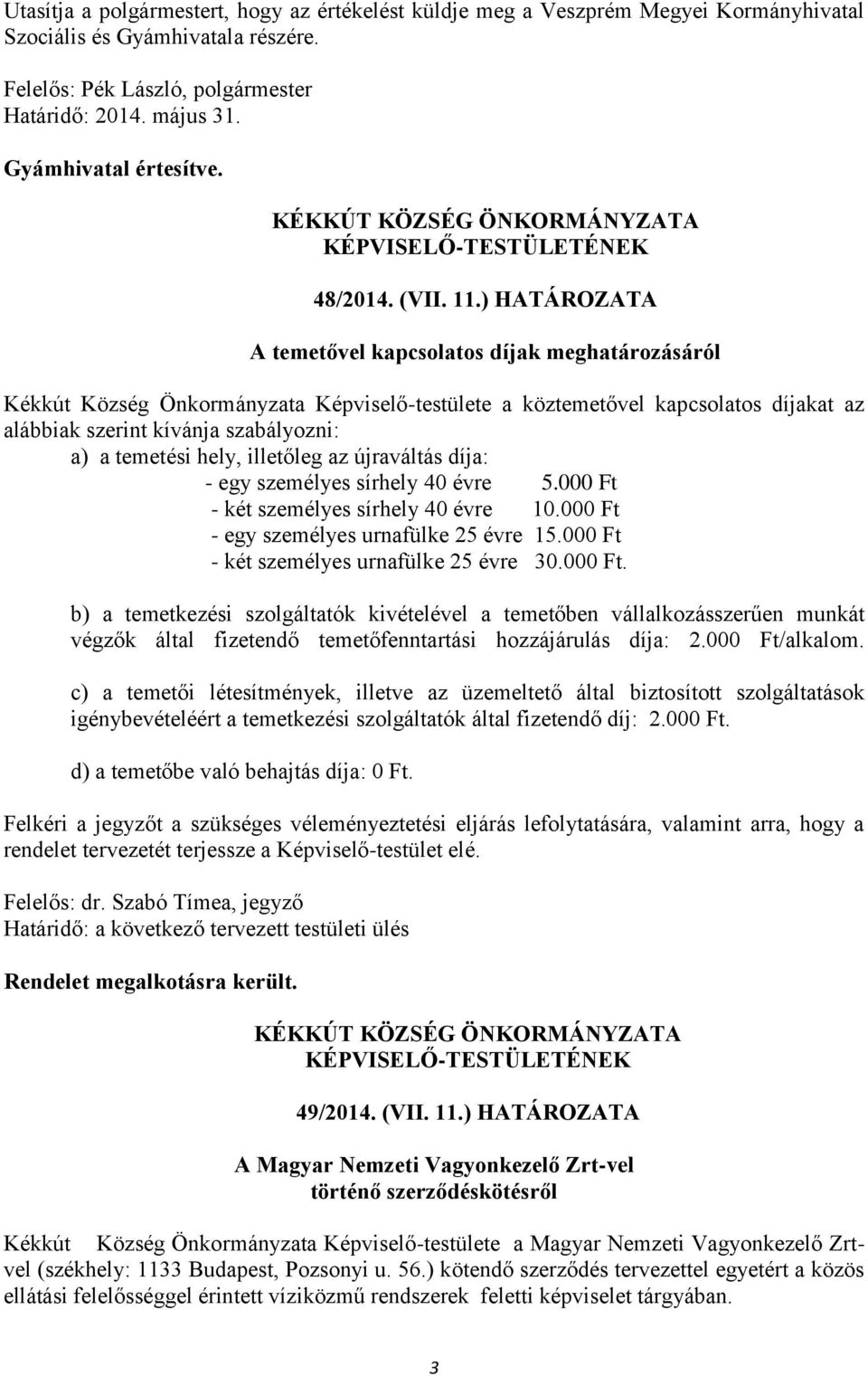 ) HATÁROZATA A temetővel kapcsolatos díjak meghatározásáról Kékkút Község Önkormányzata Képviselő-testülete a köztemetővel kapcsolatos díjakat az alábbiak szerint kívánja szabályozni: a) a temetési