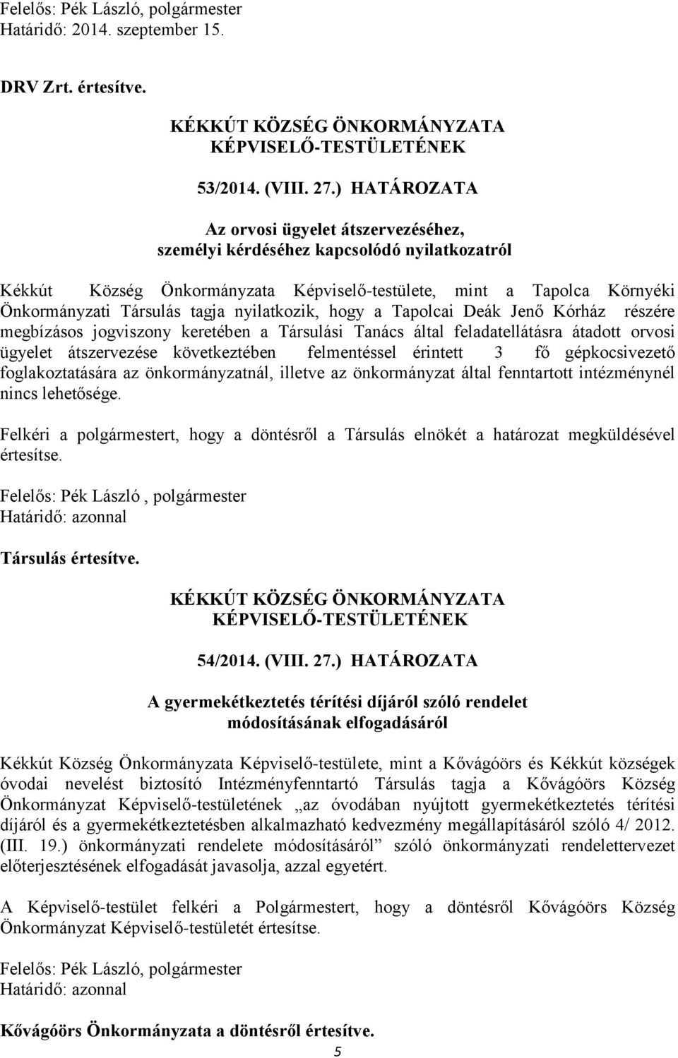 nyilatkozik, hogy a Tapolcai Deák Jenő Kórház részére megbízásos jogviszony keretében a Társulási Tanács által feladatellátásra átadott orvosi ügyelet átszervezése következtében felmentéssel érintett