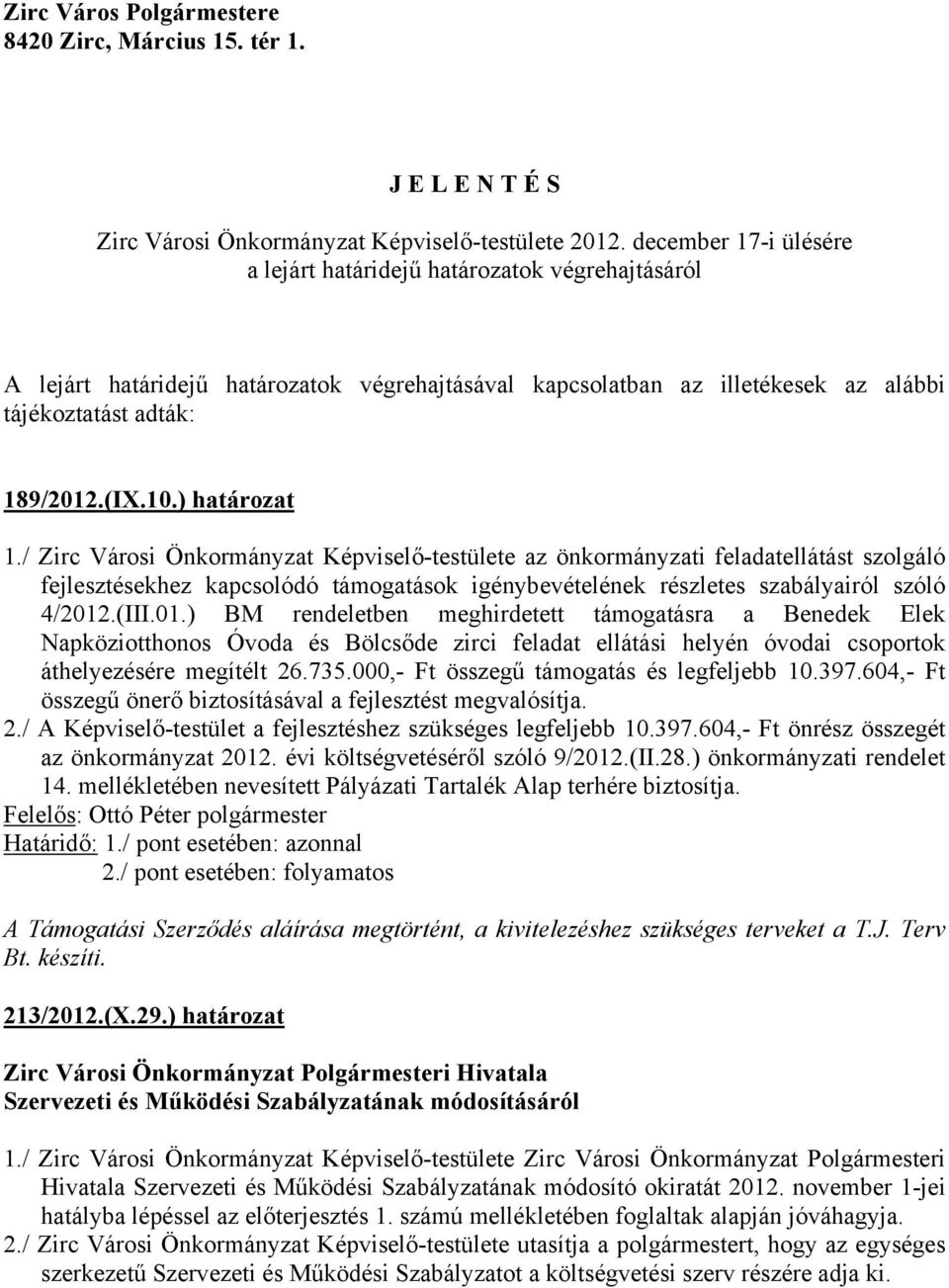 ) határozat 1./ Zirc Városi Önkormányzat Képviselő-testülete az önkormányzati feladatellátást szolgáló fejlesztésekhez kapcsolódó támogatások igénybevételének részletes szabályairól szóló 4/2012.(III.