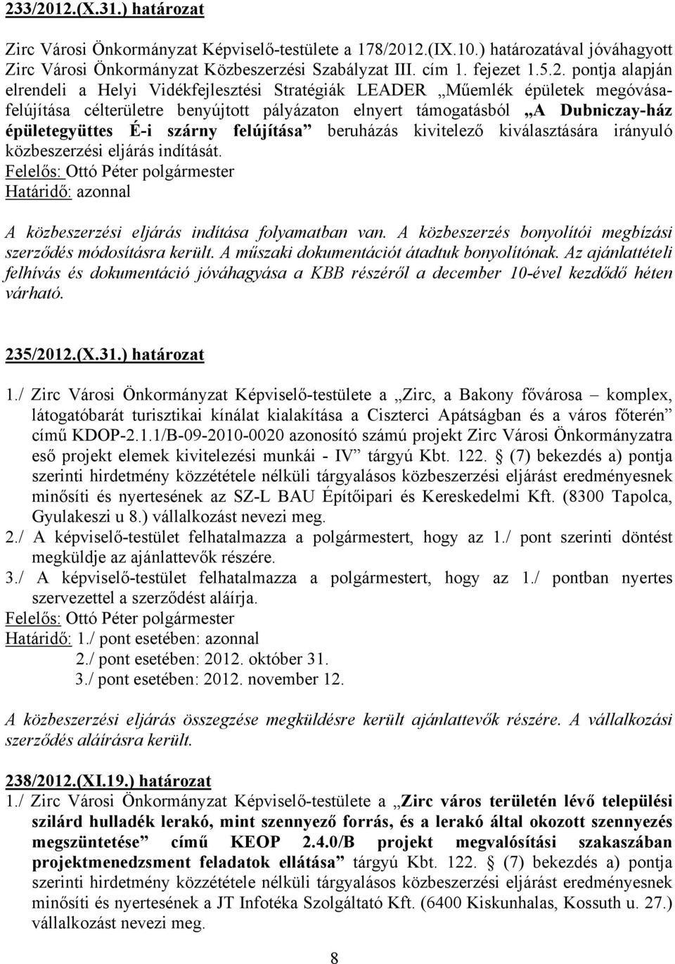 szárny felújítása beruházás kivitelező kiválasztására irányuló közbeszerzési eljárás indítását. Határidő: azonnal A közbeszerzési eljárás indítása folyamatban van.