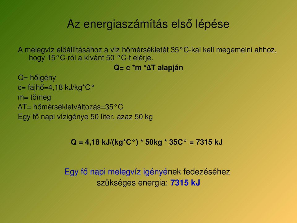 Q= c *m * ΔT alapján Q= hőigény c= fajhő=4,18 kj/kg*c m= tömeg ΔT= hőmérsékletváltozás=35 C Egy fő