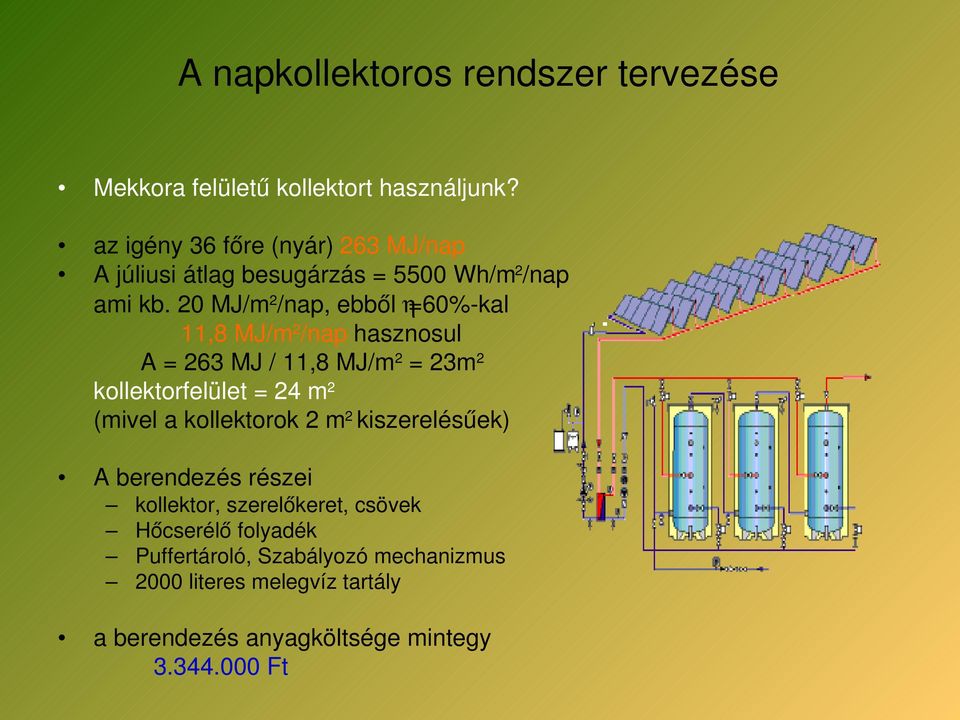 20 MJ/m 2 /nap, ebből η=60% kal 11,8 MJ/m 2 /nap hasznosul A = 263 MJ / 11,8 MJ/m 2 = 23m 2 kollektorfelület = 24 m 2 (mivel a