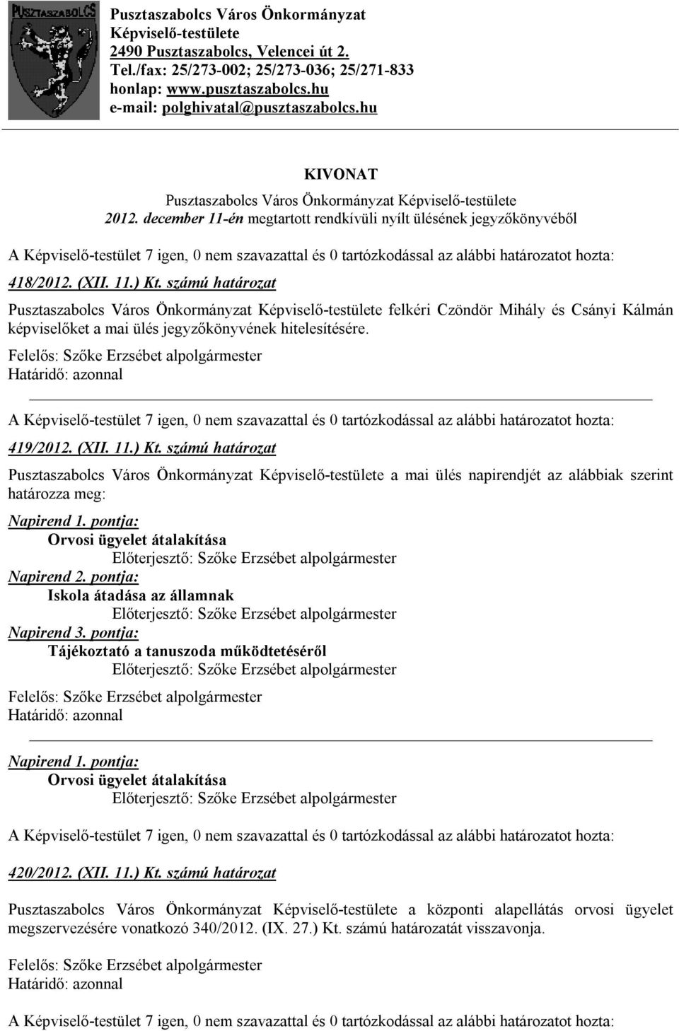 december 11-én megtartott rendkívüli nyílt ülésének jegyzőkönyvéből A Képviselő-testület 7 igen, 0 nem szavazattal és 0 tartózkodással az alábbi határozatot hozta: 418/2012. (XII. 11.) Kt.