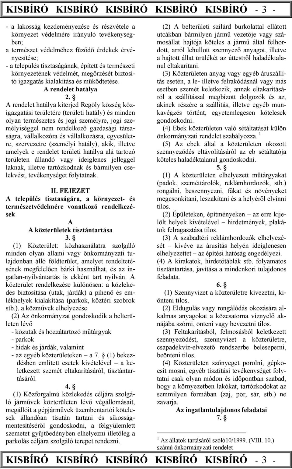 A rendelet hatálya kiterjed Regöly község közigazgatási területére (területi hatály) és minden olyan természetes és jogi személyre, jogi személyiséggel nem rendelkező gazdasági társaságra,