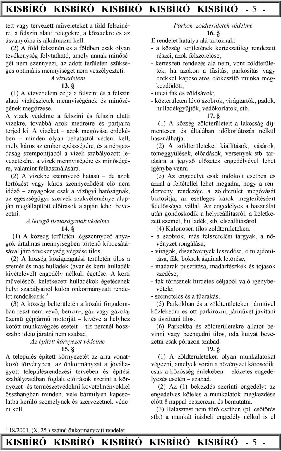 (1) A vízvédelem célja a felszíni és a felszín alatti vízkészletek mennyiségének és minőségének megőrzése.