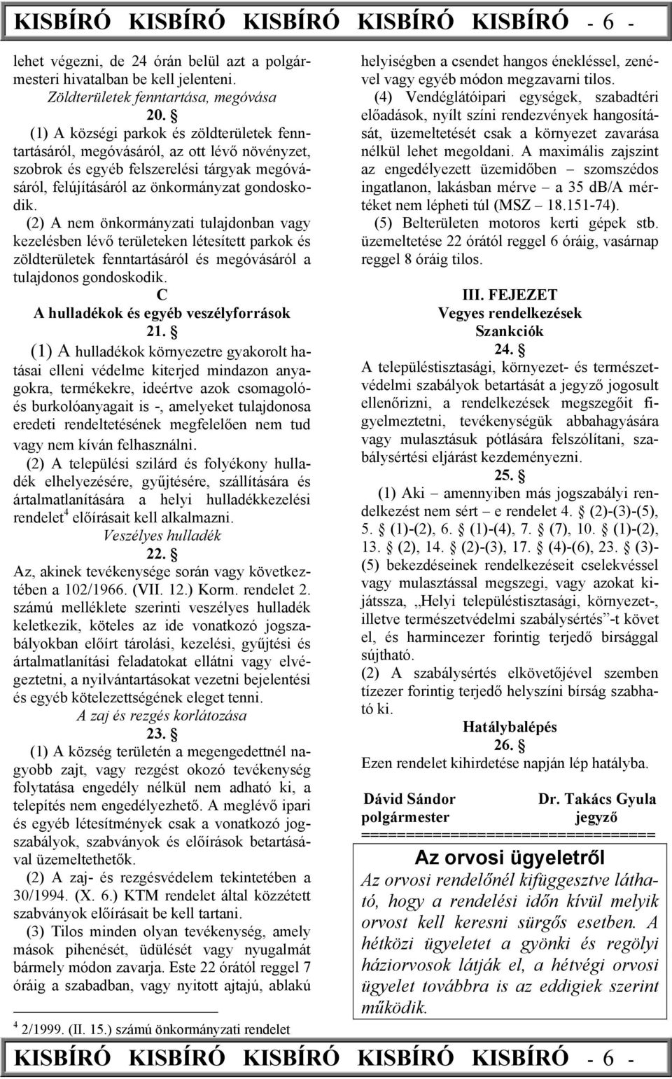 (2) A nem önkormányzati tulajdonban vagy kezelésben lévő területeken létesített parkok és zöldterületek fenntartásáról és megóvásáról a tulajdonos gondoskodik.
