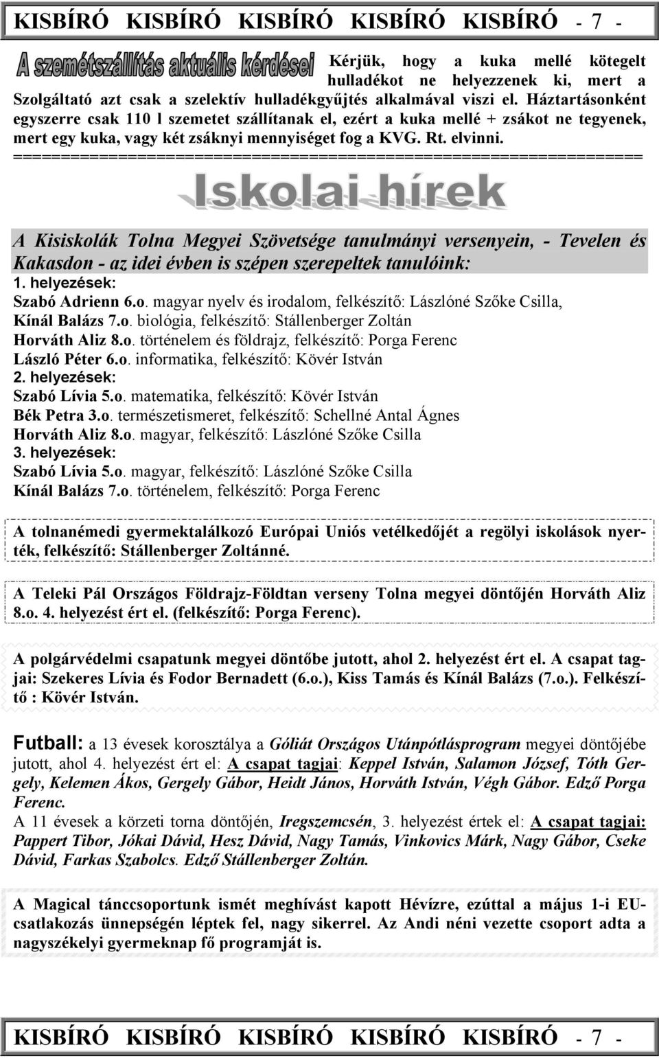 ================================================================== A Kisiskolák Tolna Megyei Szövetsége tanulmányi versenyein, - Tevelen és Kakasdon - az idei évben is szépen szerepeltek tanulóink: 1.