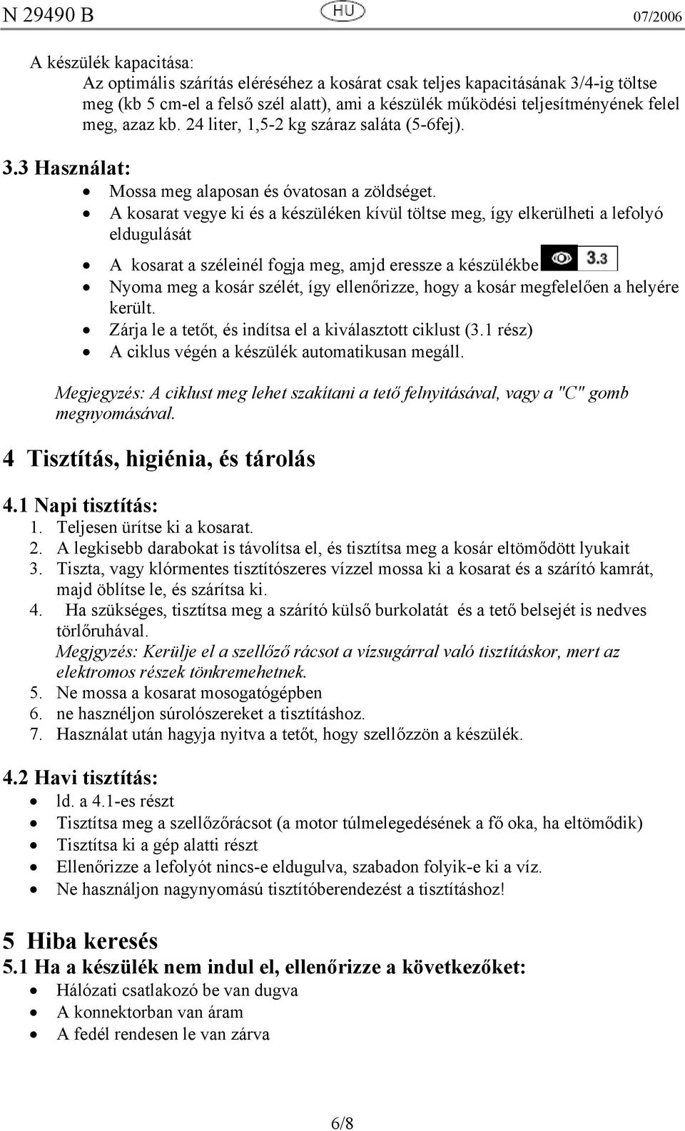 A kosarat vegye ki és a készüléken kívül töltse meg, így elkerülheti a lefolyó eldugulását A kosarat a széleinél fogja meg, amjd eressze a készülékbe Nyoma meg a kosár szélét, így ellenőrizze, hogy a