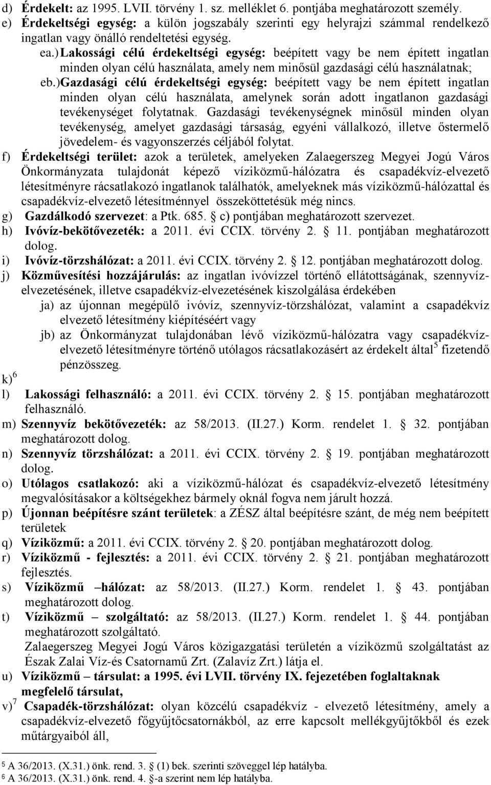 ) Lakossági célú érdekeltségi egység: beépített vagy be nem épített ingatlan minden olyan célú használata, amely nem minősül gazdasági célú használatnak; eb.