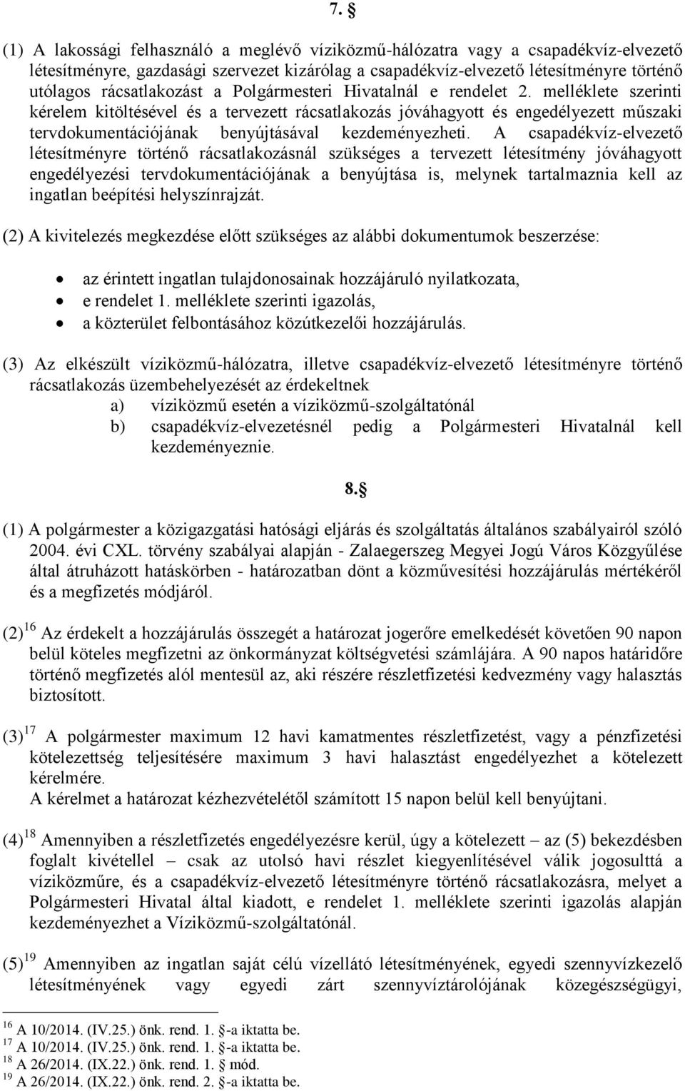 melléklete szerinti kérelem kitöltésével és a tervezett rácsatlakozás jóváhagyott és engedélyezett műszaki tervdokumentációjának benyújtásával kezdeményezheti.