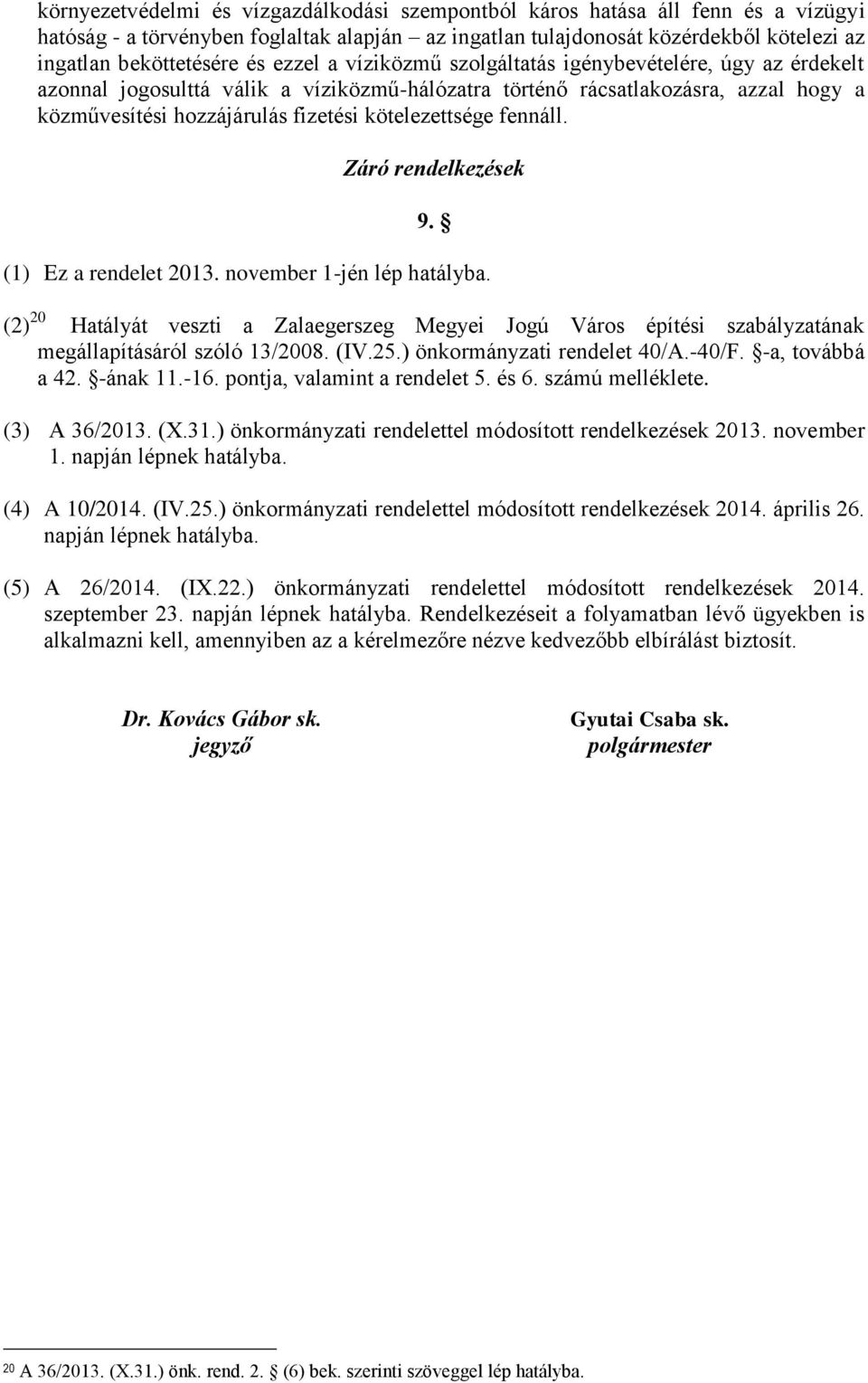 fennáll. Záró rendelkezések 9. (1) Ez a rendelet 2013. november 1-jén lép hatályba. (2) 20 Hatályát veszti a Zalaegerszeg Megyei Jogú Város építési szabályzatának megállapításáról szóló 13/2008. (IV.