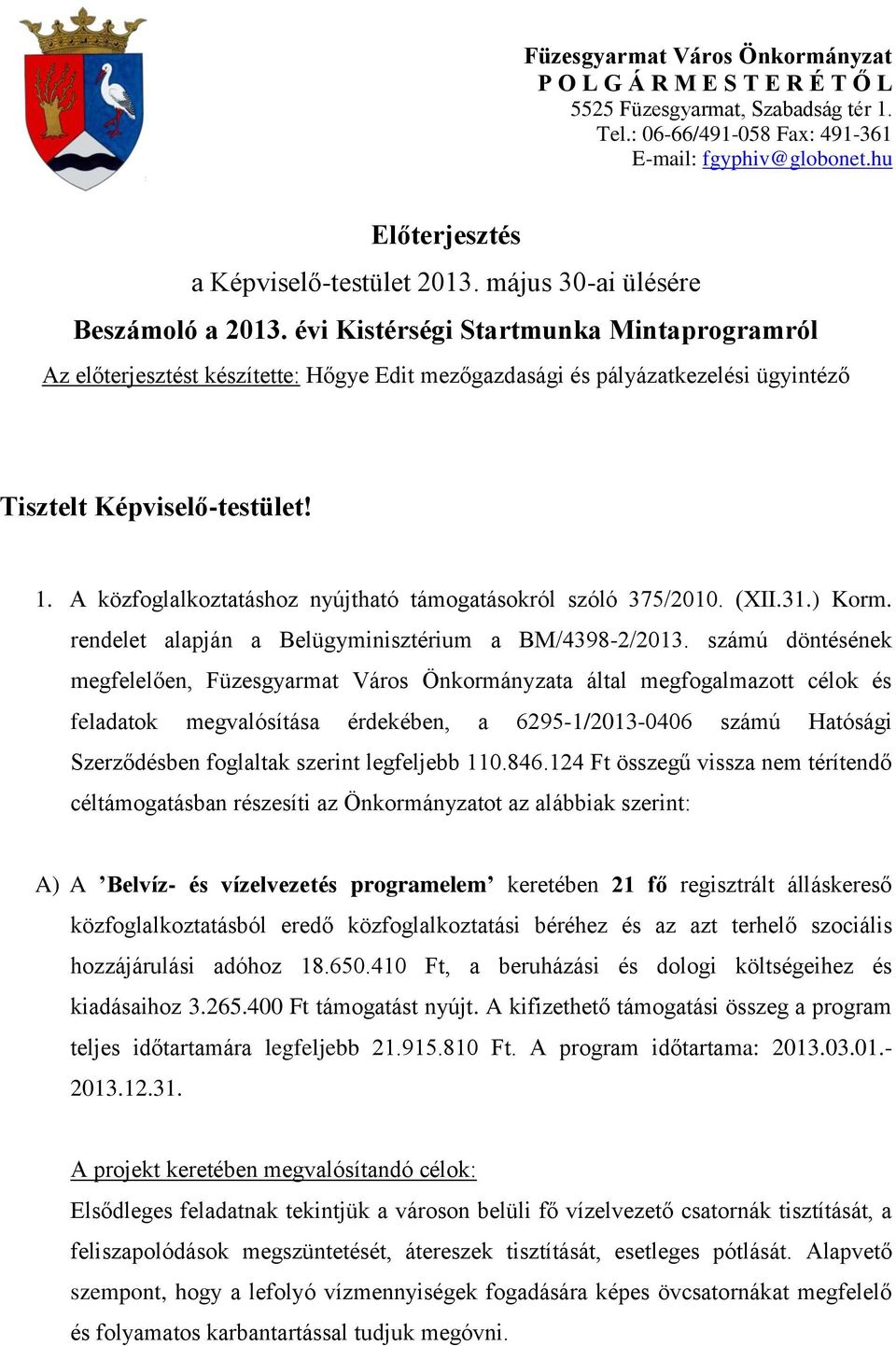 évi Kistérségi Startmunka Mintaprogramról Az előterjesztést készítette: Hőgye Edit mezőgazdasági és pályázatkezelési ügyintéző Tisztelt Képviselő-testület! 1.