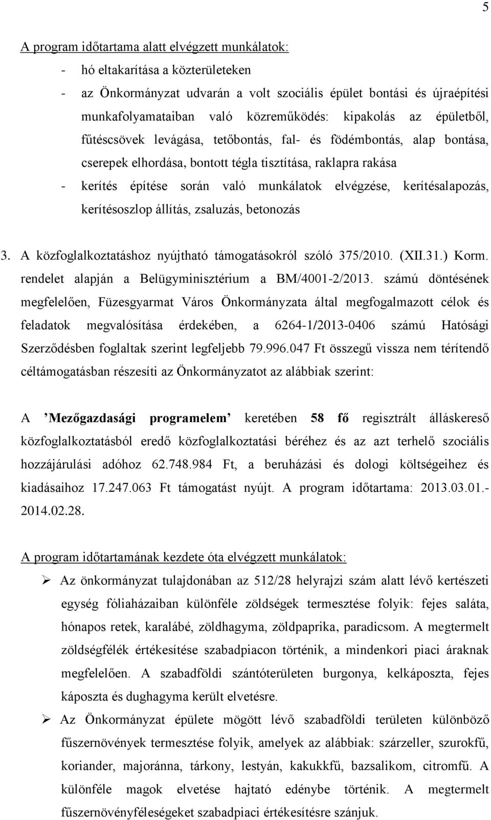 elvégzése, kerítésalapozás, kerítésoszlop állítás, zsaluzás, betonozás 3. A közfoglalkoztatáshoz nyújtható támogatásokról szóló 375/2010. (XII.31.) Korm.