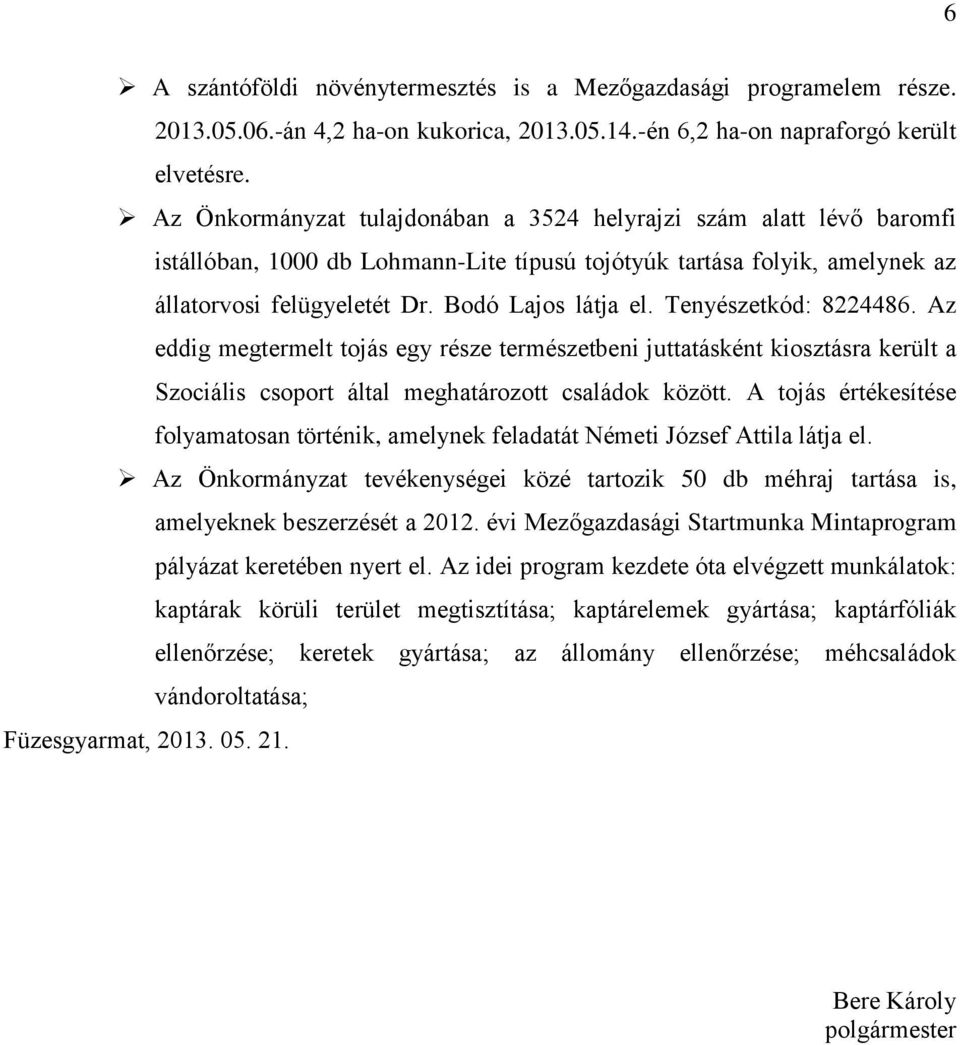 Tenyészetkód: 8224486. Az eddig megtermelt tojás egy része természetbeni juttatásként kiosztásra került a Szociális csoport által meghatározott családok között.