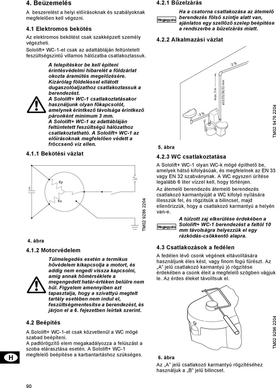 ábra A telepítéskor be kell építeni érintésvédelmi hibarelét a földzárlat okozta áramütés megelőzésére. Kizárólag földeléssel ellátott dugaszolóaljzathoz csatlakoztassuk a berendezést.