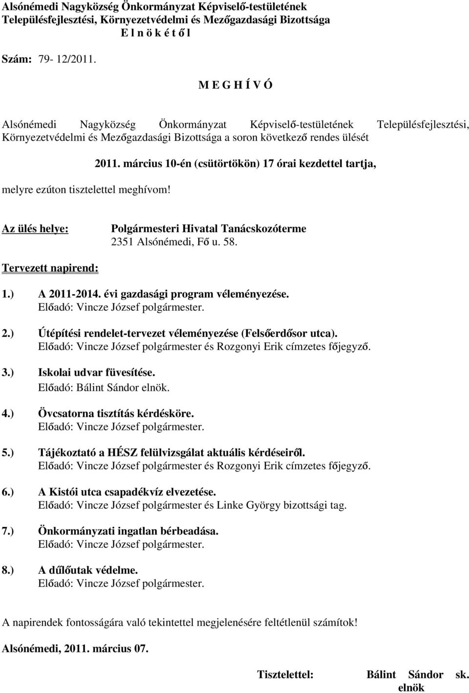 meghívom! 2011. március 10-én (csütörtökön) 17 órai kezdettel tartja, Az ülés helye: Polgármesteri Hivatal Tanácskozóterme 2351 Alsónémedi, Fő u. 58. Tervezett napirend: 1.) A 2011-2014.