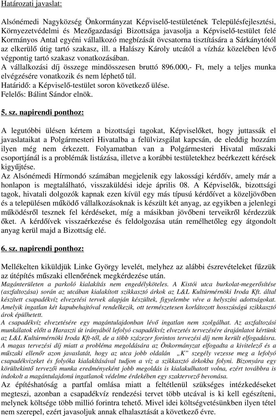 A vállalkozási díj összege mindösszesen bruttó 896.000,- Ft, mely a teljes munka elvégzésére vonatkozik és nem léphető túl. Határidő: a Képviselő-testület soron következő ülése.