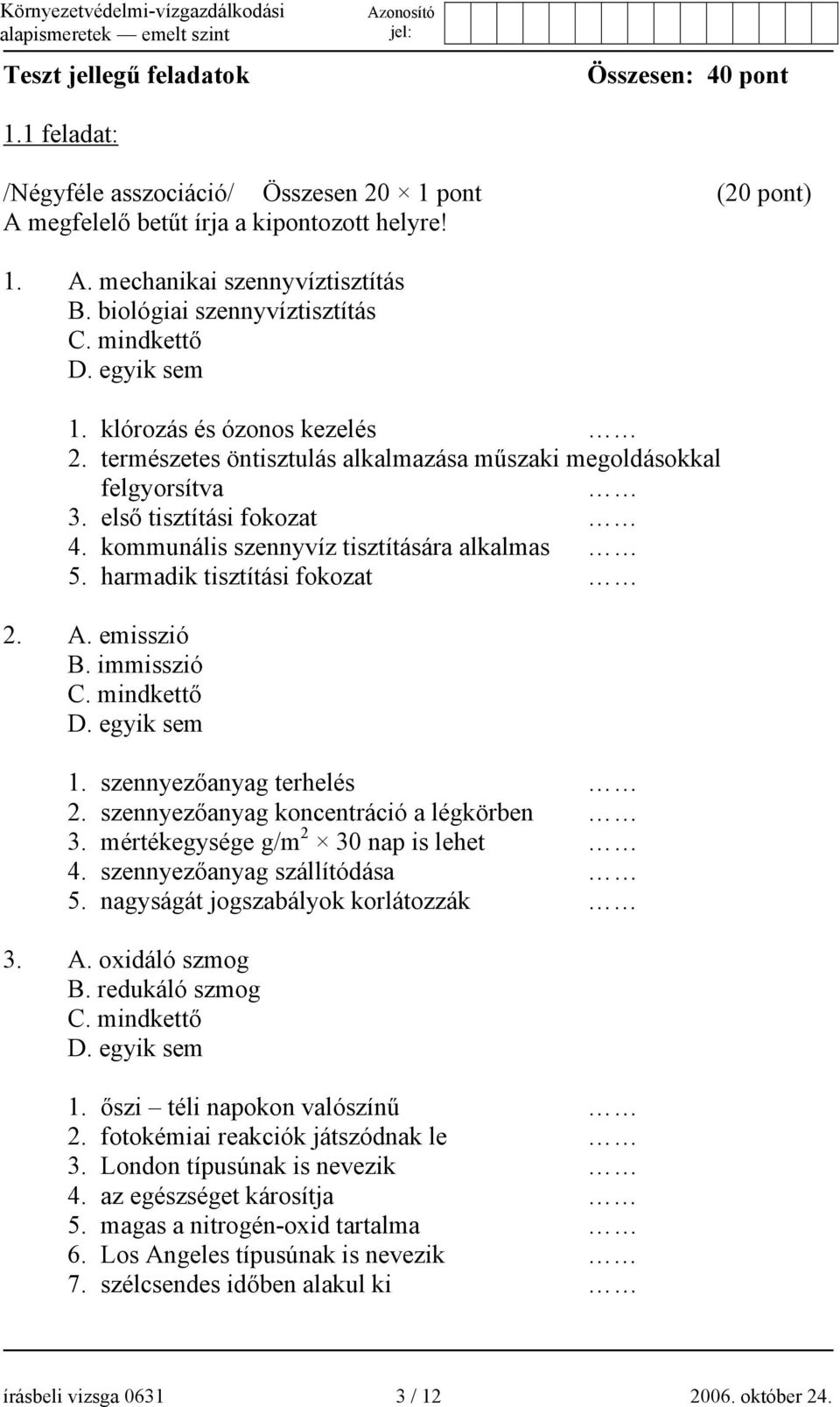 kommunális szennyvíz tisztítására alkalmas 5. harmadik tisztítási fokozat 2. A. emisszió B. immisszió C. mindkettő D. egyik sem 1. szennyezőanyag terhelés 2. szennyezőanyag koncentráció a légkörben 3.