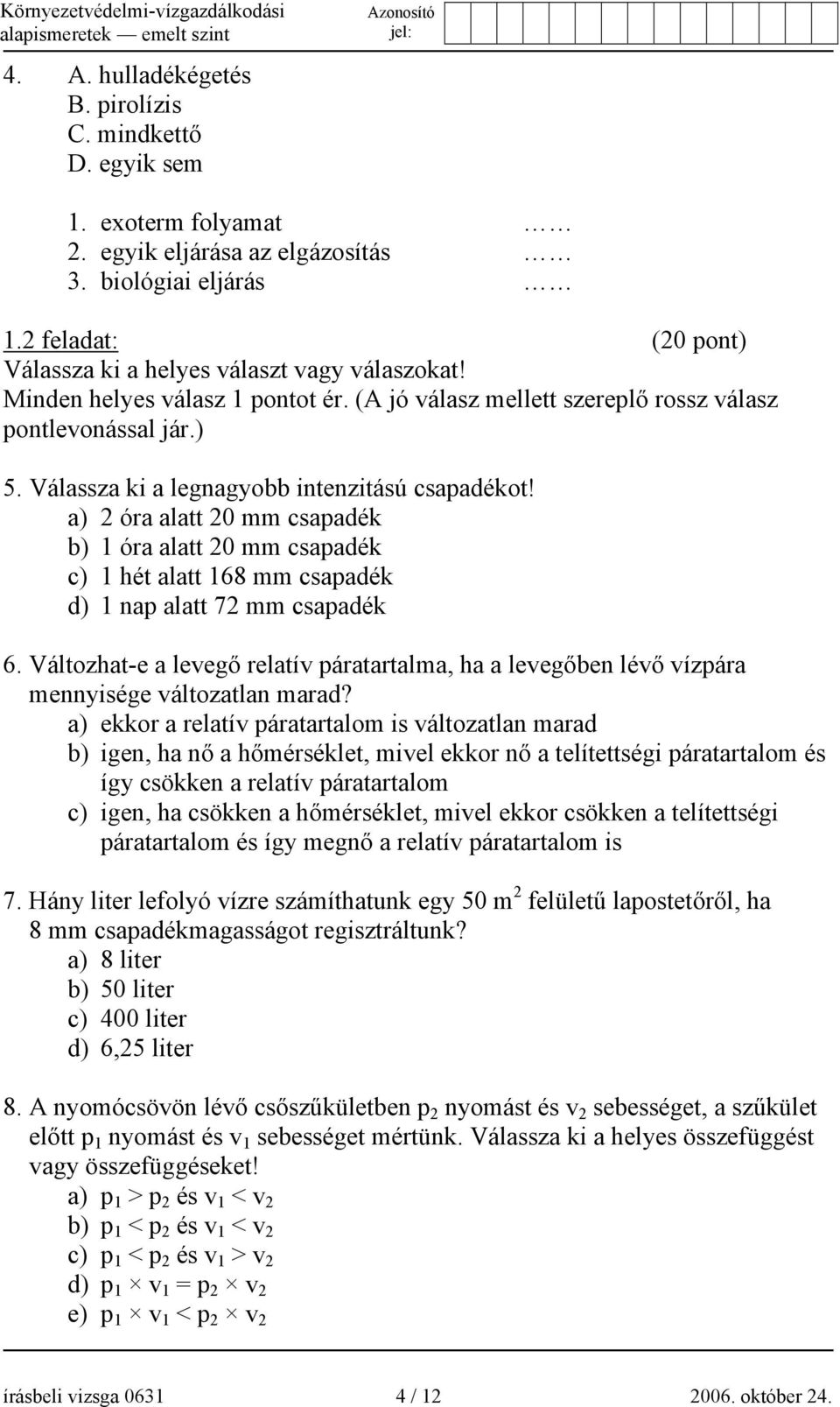 Válassza ki a legnagyobb intenzitású csapadékot! a) 2 óra alatt 20 mm csapadék b) 1 óra alatt 20 mm csapadék c) 1 hét alatt 168 mm csapadék d) 1 nap alatt 72 mm csapadék 6.