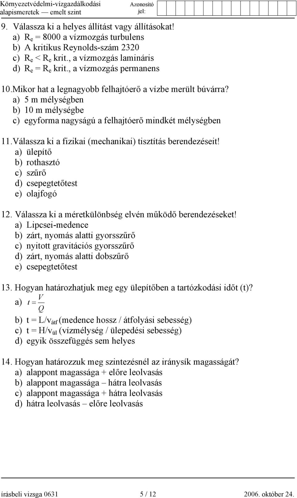 Válassza ki a fizikai (mechanikai) tisztítás berendezéseit! a) ülepítő b) rothasztó c) szűrő d) csepegtetőtest e) olajfogó 12. Válassza ki a méretkülönbség elvén működő berendezéseket!