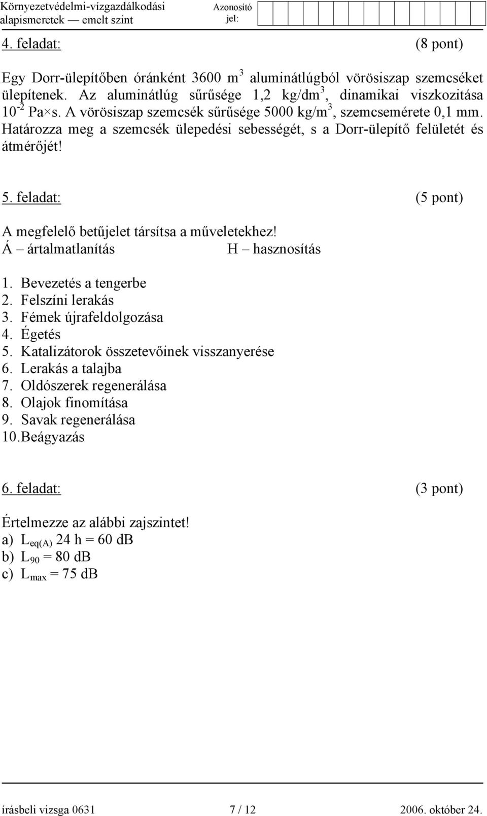 Á ártalmatlanítás H hasznosítás 1. Bevezetés a tengerbe 2. Felszíni lerakás 3. Fémek újrafeldolgozása 4. Égetés 5. Katalizátorok összetevőinek visszanyerése 6. Lerakás a talajba 7.