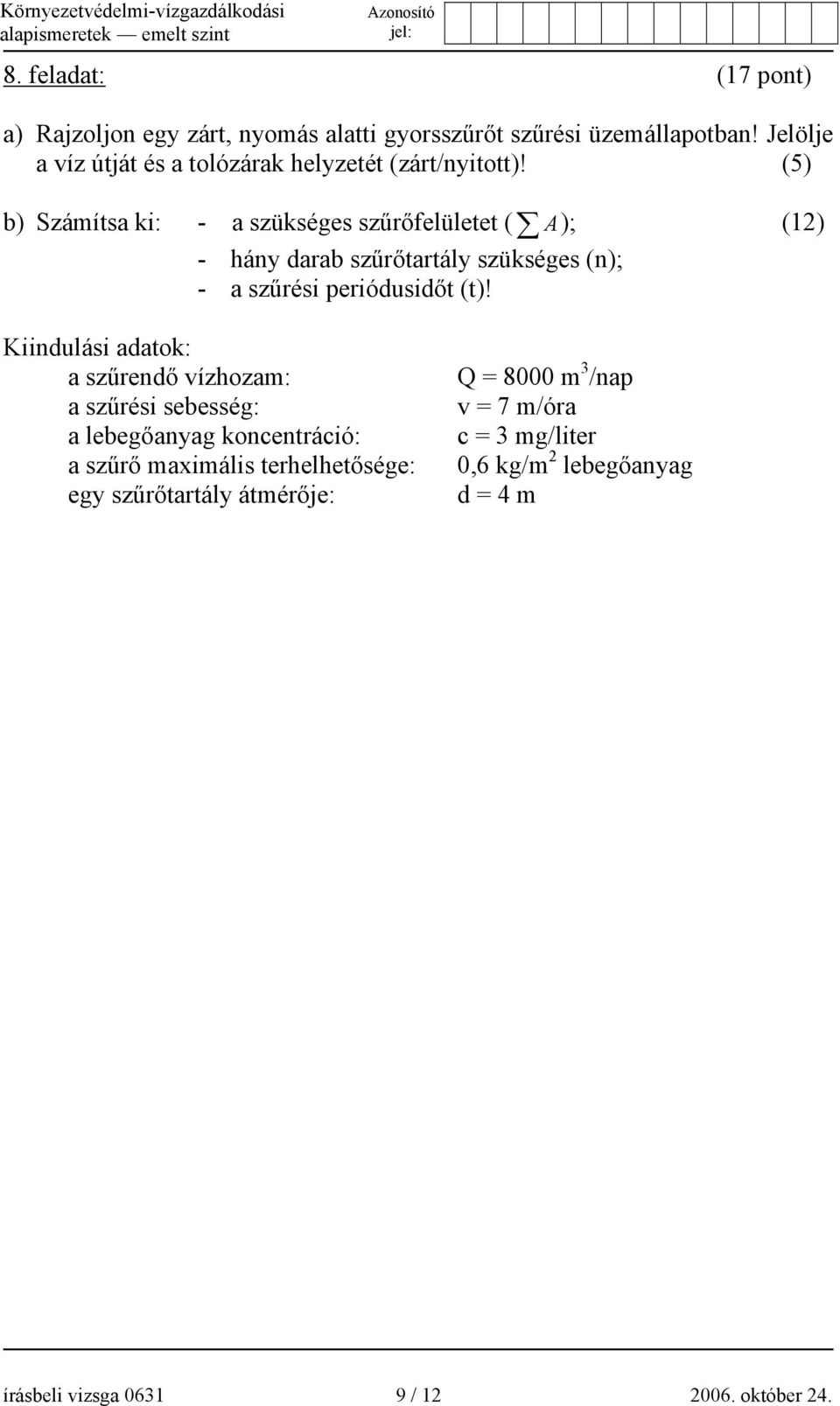 (5) b) Számítsa ki: - a szükséges szűrőfelületet ( A); (12) - hány darab szűrőtartály szükséges (n); - a szűrési periódusidőt (t)!