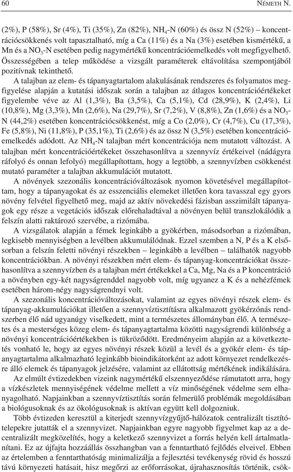 nagymértékû koncentrációemelkedés volt megfigyelhetô. Összességében a telep mûködése a vizsgált paraméterek eltávolítása szempontjából pozitívnak tekinthetô.