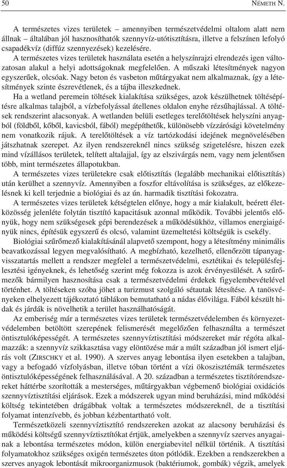 kezelésére. A természetes vizes területek használata esetén a helyszínrajzi elrendezés igen változatosan alakul a helyi adottságoknak megfelelôen. A mûszaki létesítmények nagyon egyszerûek, olcsóak.