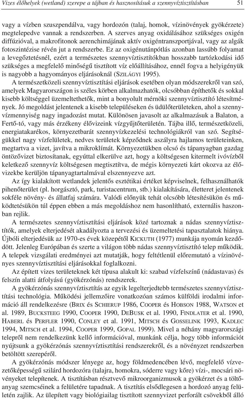 Ez az oxigénutánpótlás azonban lassúbb folyamat a levegôztetésnél, ezért a természetes szennyvíztisztítókban hosszabb tartózkodási idô szükséges a megfelelô minôségû tisztított víz elôállításához,