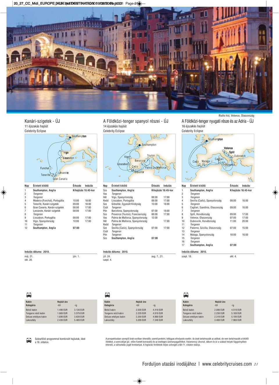 éjszakás hajóút Celebrity Eclipse Rialto híd, Velence, Olaszország A Földközi-tenger nyugati része és az Adria - ÚJ 16 éjs Celeb Funchal Vigo Lisszabon 1 Southampton, Anglia Kihajózás 16:45-kor 2 Te