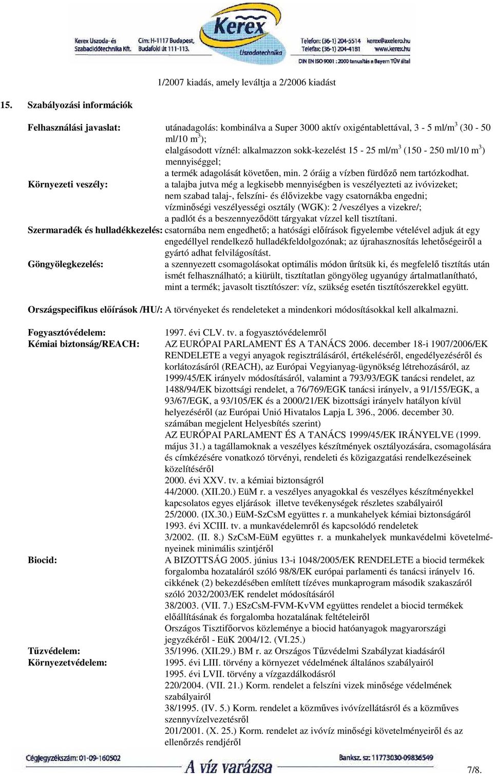 Környezeti veszély: a talajba jutva még a legkisebb mennyiségben is veszélyezteti az ivóvizeket; nem szabad talaj, felszíni és élıvizekbe vagy csatornákba engedni; vízminıségi veszélyességi osztály